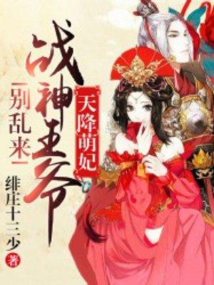天降萌妃战神王爷别乱来txt
